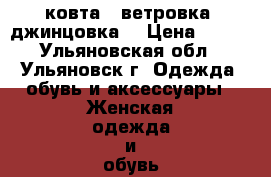 ковта - ветровка, джинцовка  › Цена ­ 500 - Ульяновская обл., Ульяновск г. Одежда, обувь и аксессуары » Женская одежда и обувь   . Ульяновская обл.,Ульяновск г.